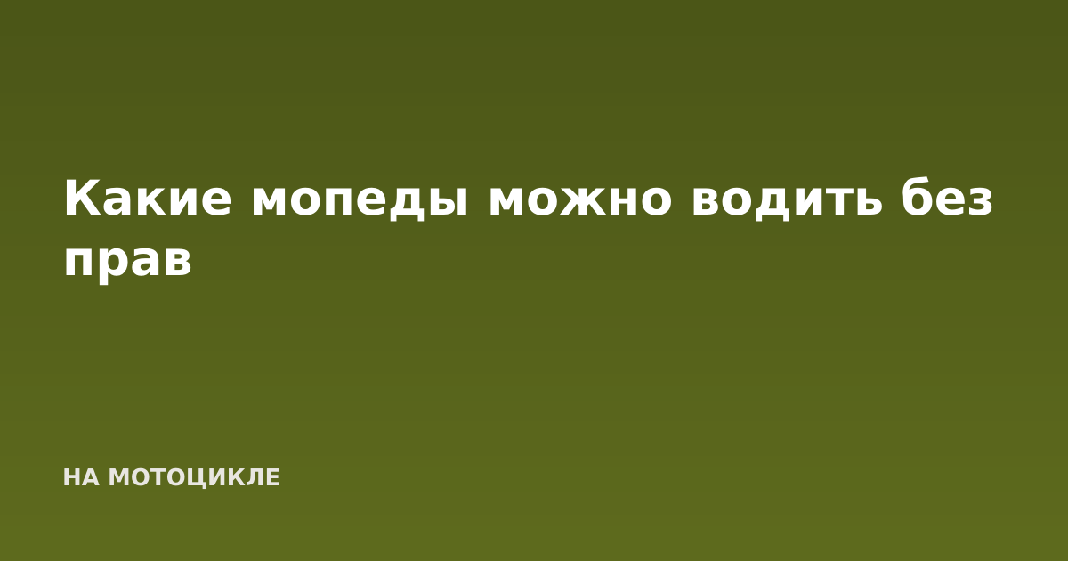 Какие мопеды можно водить без прав