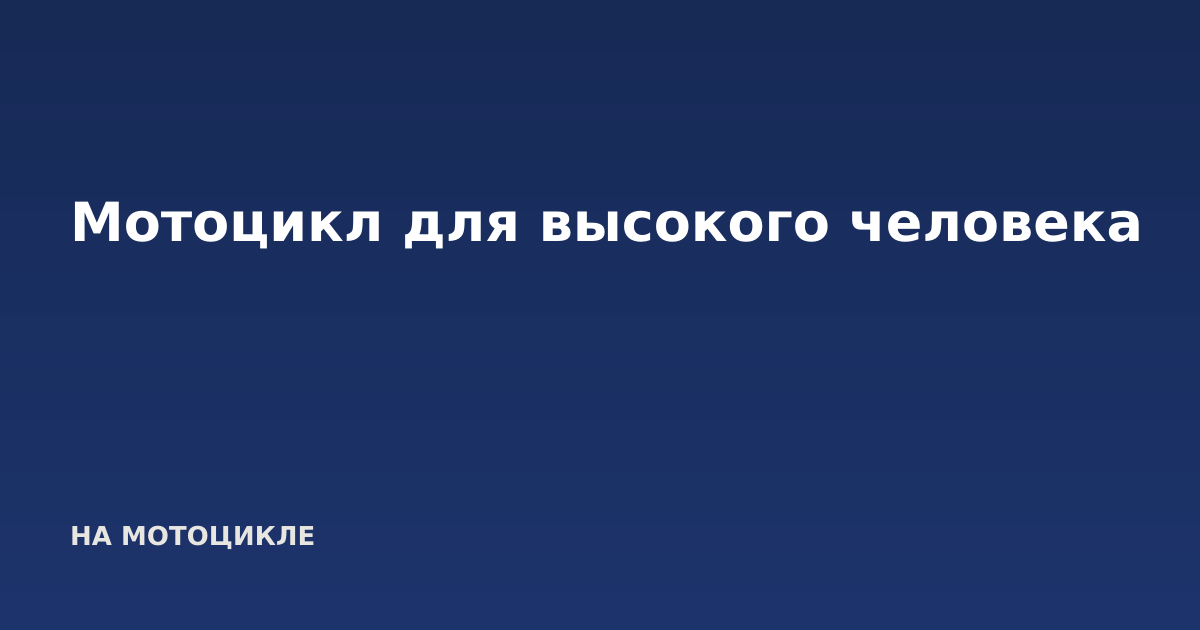 Мотоцикл для высокого человека