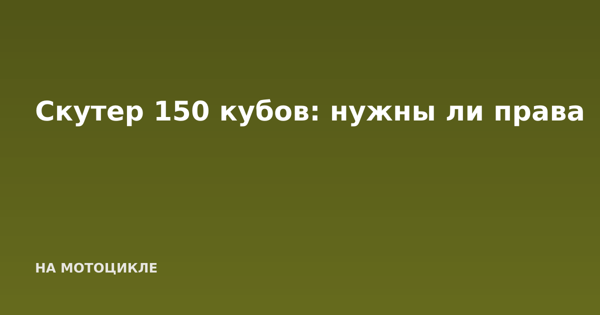 Скутер 150 кубов: нужны ли права